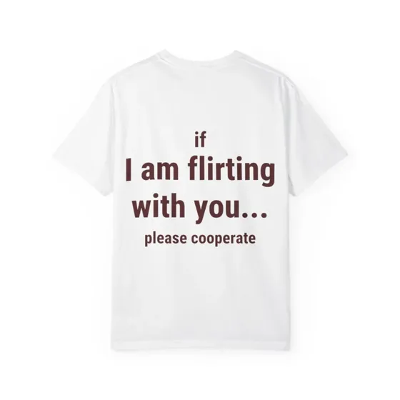 If I Am Flirting With You Please Cooperate tee